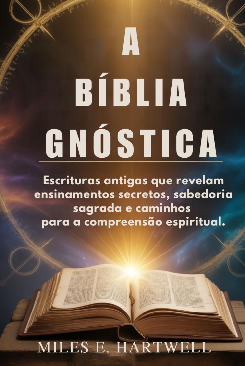 A BÍBLIA GNÓSTICA: Escrituras antigas que revelam ensinamentos secretos, sabedoria sagrada e caminhos para a compreensão espiritual.