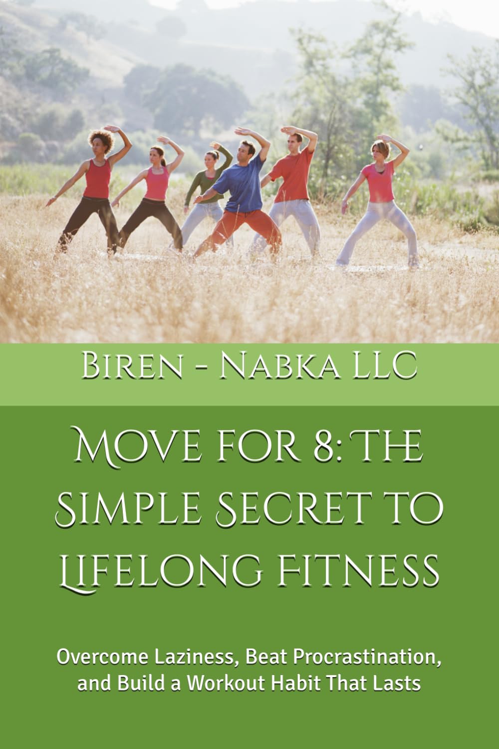 Move for 8: The Simple Secret to Lifelong Fitness: Overcome Laziness, Beat Procrastination, and Build a Workout Habit That Lasts