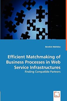 Efficient Matchmaking of Business Processes in Web Service Infrastructures Finding Compatible Partners