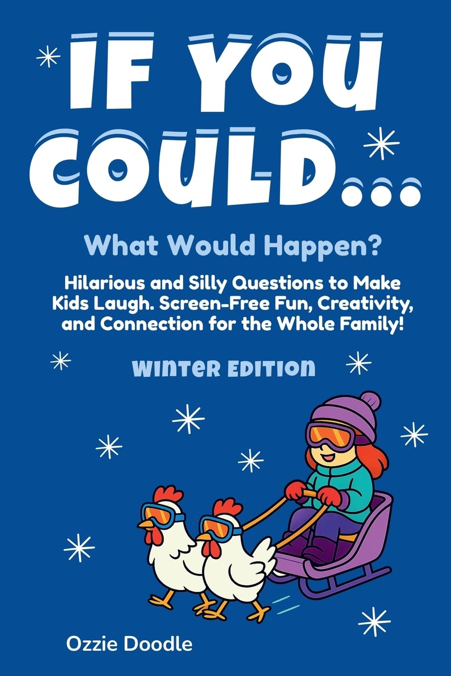 If You Could... What Would Happen? Winter Edition: Hilarious and Silly Questions to Make Kids Laugh. Screen-Free Fun, Creativity, and Connection for the Whole Family!
