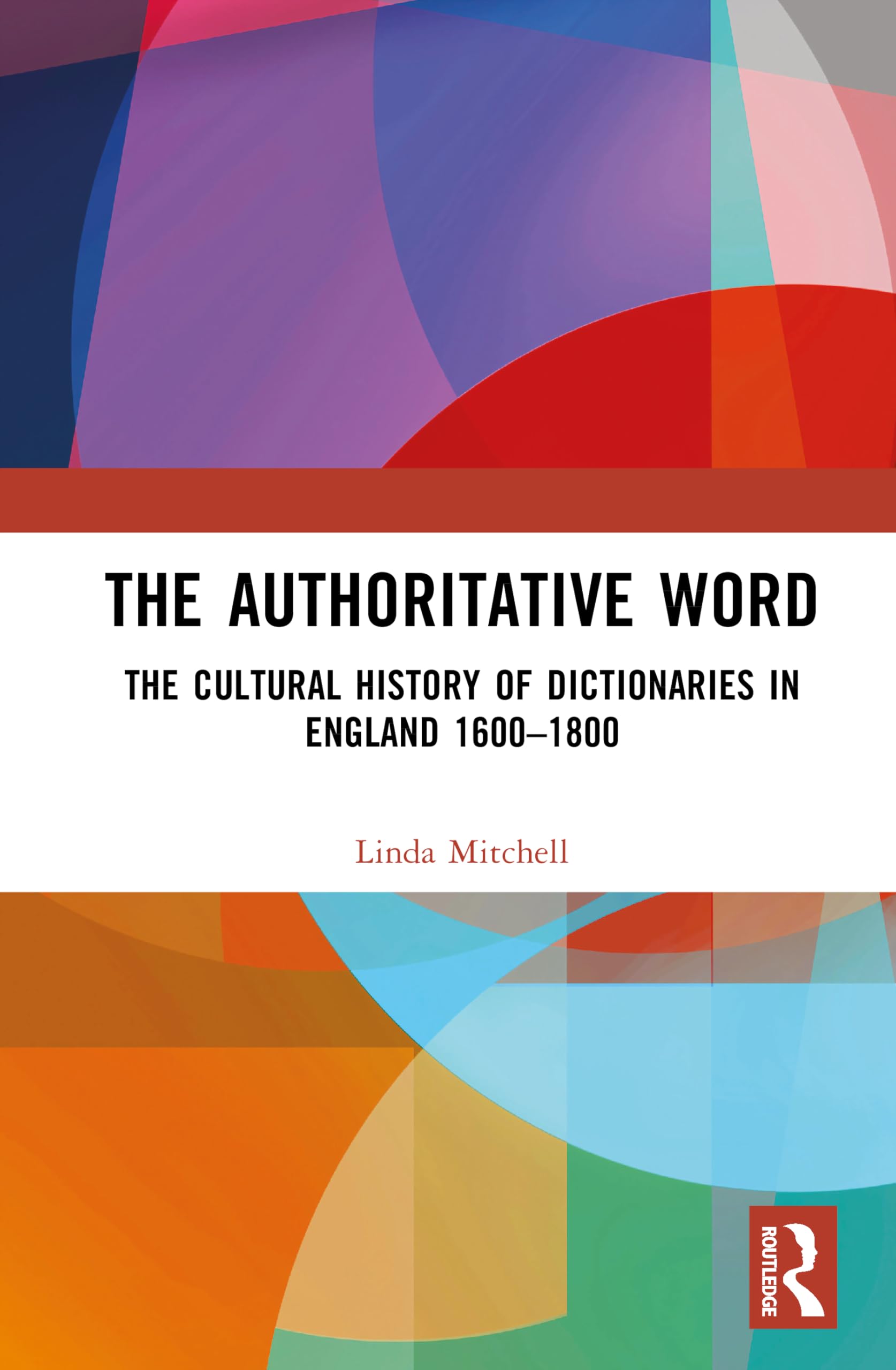 The Authoritative Word: The Cultural History of Dictionaries in England 1600–1800