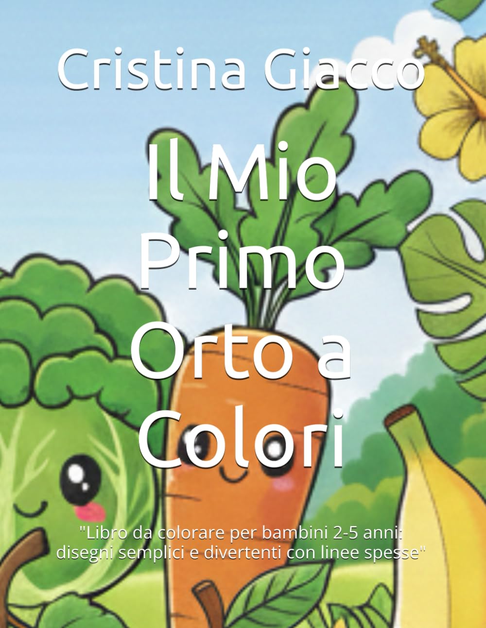 Il Mio Primo Orto a Colori: "Libro da colorare per bambini 2-5 anni: disegni semplici e divertenti con linee spesse"