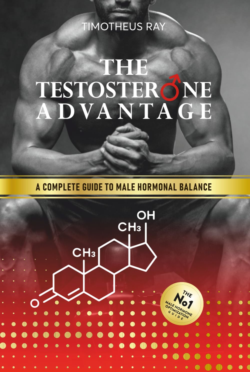 The Testosterone Advantage: A Complete Guide to Male Hormonal Balance and Endocrine Health