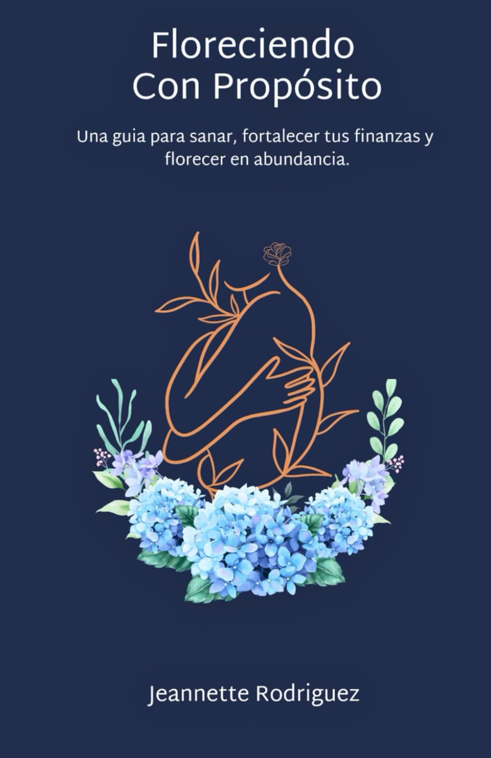 Floreciendo con Propósito: Una guia para sanar, fortalecer tus finanzas y florecer en abundancia.