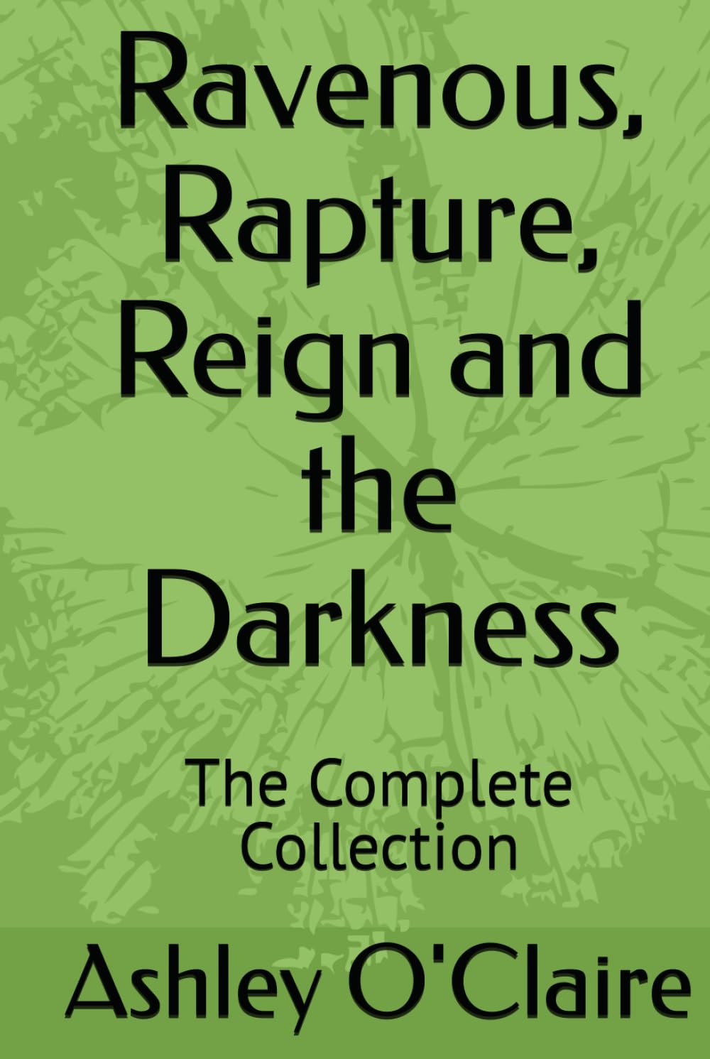 Ravenous, Rapture, Reign and the Darkness: The Complete Collection