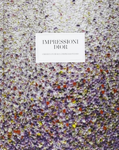 Impressioni Dior. Christian Dior e l'Impressionismo. Ediz. illustrata Impressioni Dior. Christian Dior e l'Impressionismo. Ediz. illustrata