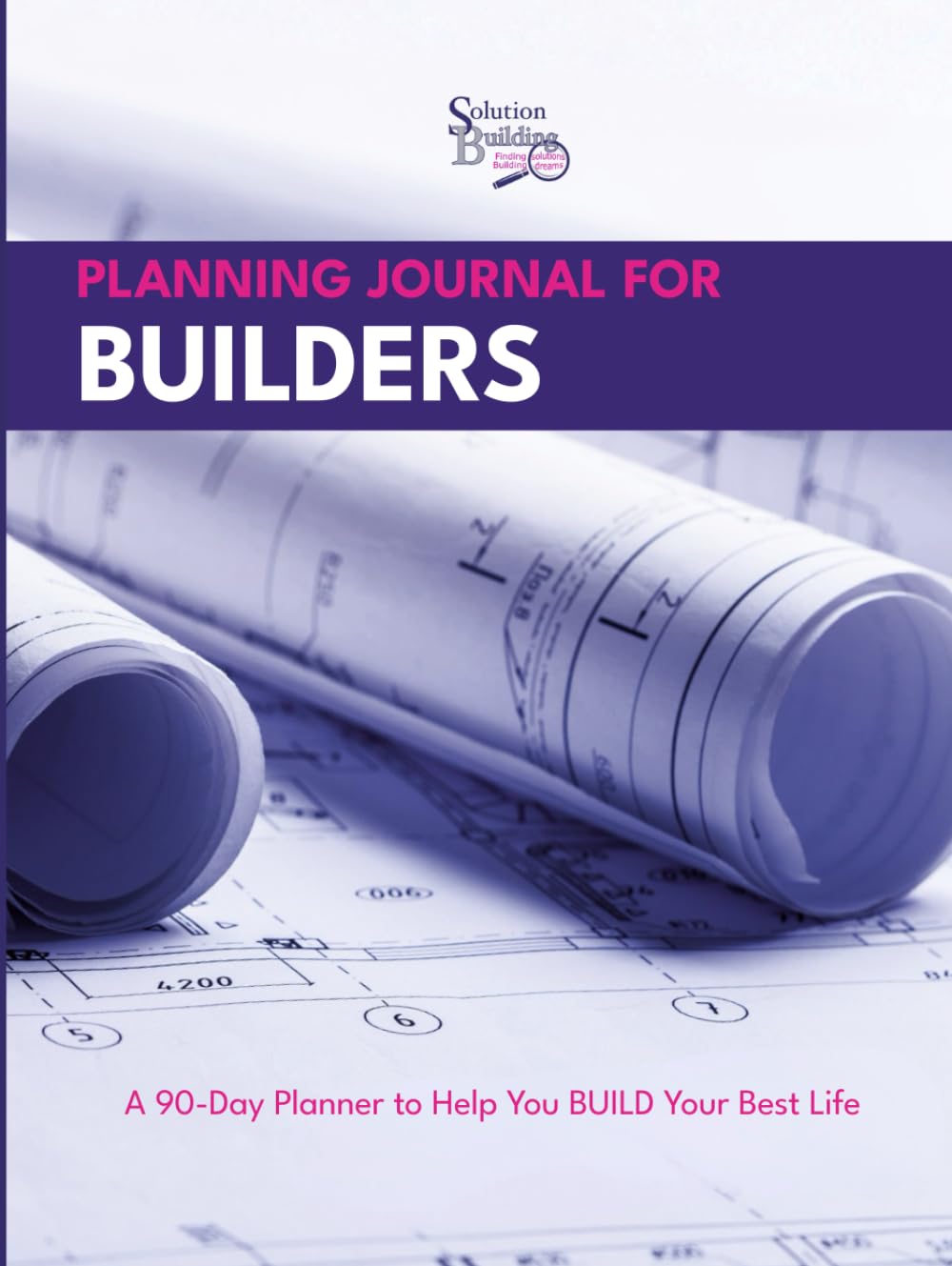Planning Journal for Builders: A 90-Day Planner to Help You BUILD Your Best Life