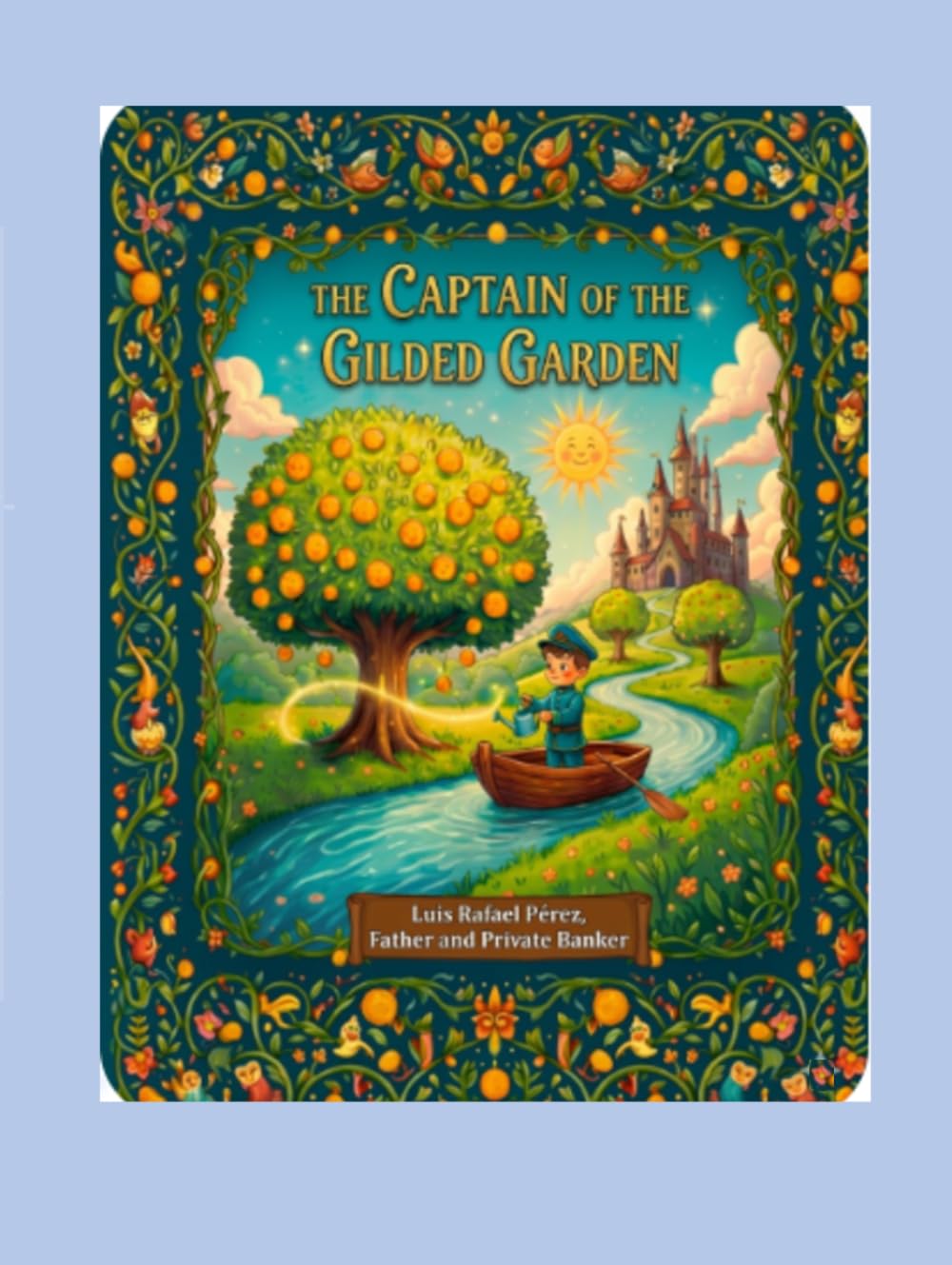 THE CAPTAIN OF THE GILDED GARDEN: Financial Stewardship for the Young: A Tale of Discovery concerning the Virtue of Thrift, the Grace of Patience, and the Magic of Cumulative Growth