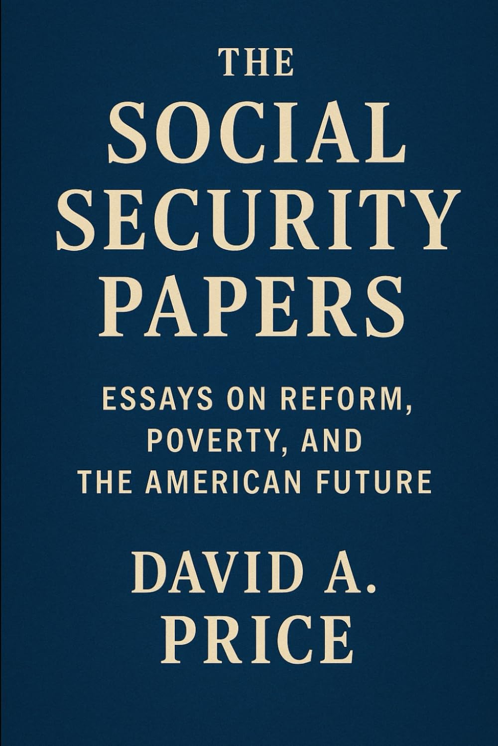 The Social Security Papers: Essays on Reform, Poverty, and the American Future (The Liberty Trifecta Series)