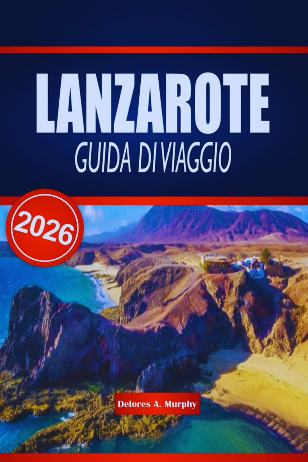 LANZAROTE GUIDA DI VIAGGIO 2026: Scopri paesaggi vulcanici, spiagge iconiche ed esperienze culturali nelle Isole Canarie spagnole