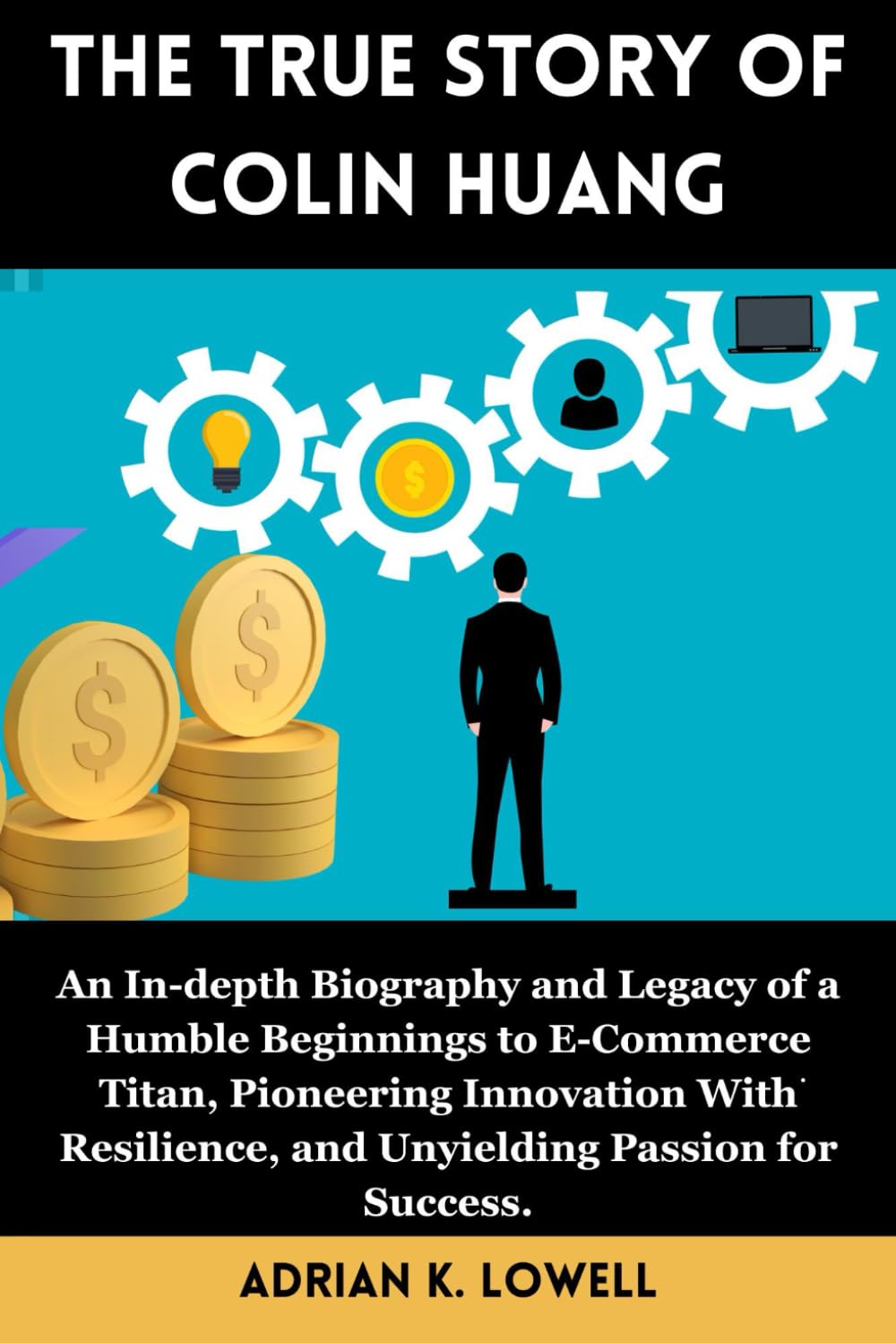 The True Story of Colin Huang: An In-depth Biography and Legacy of a Humble Beginnings to E-Commerce Titan, Pioneering Innovation With Resilience, and ... Changers: Biographies of Remarkable Icons")