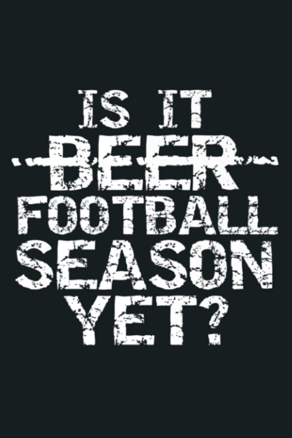 Mens Beer Drinking Is It Beer Marked Out Football Season Yet Premium: Notebook Planner - 6x9 inch Daily Planner Journal, To Do List Notebook, Daily Organizer, 114 Pages