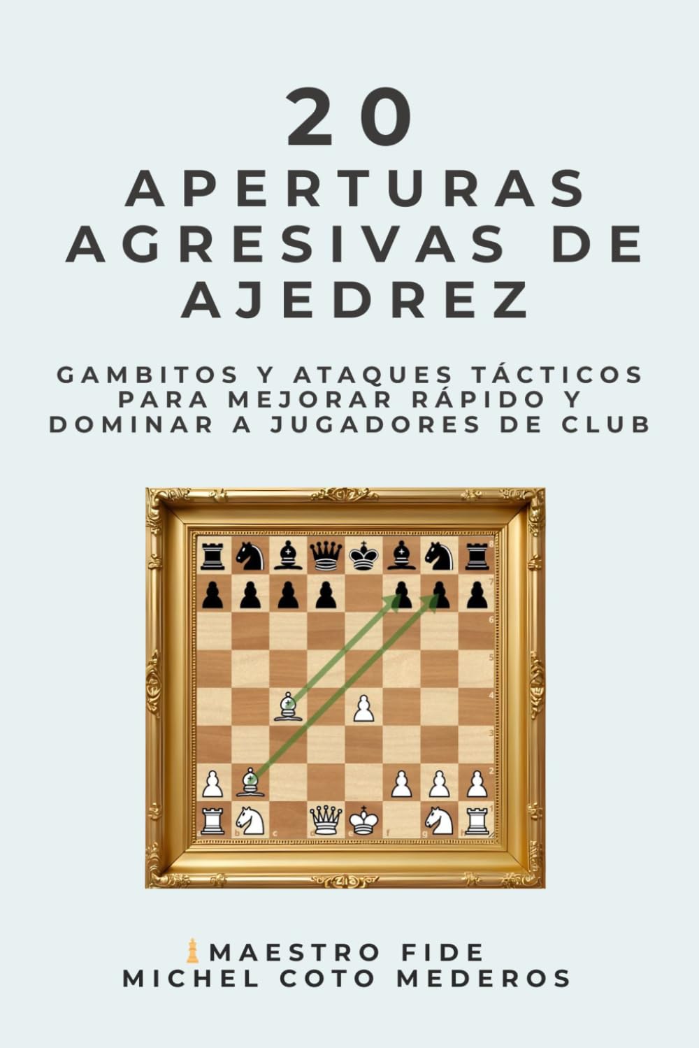 20 Aperturas Agresivas de Ajedrez: Gambitos y ataques tácticos para mejorar rápido y dominar a jugadores de club