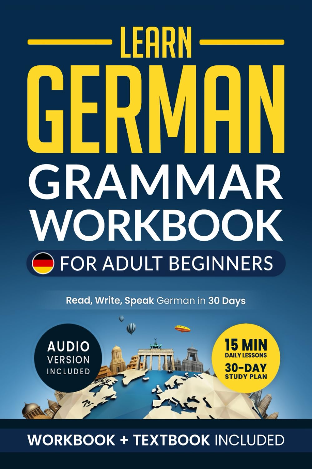 Learn German: Grammar Workbook + Textbook for Adult Beginners: Master German with 15-Minute Lessons, Practical Exercises, and Essential Grammar Rules to Live By (German Made Easy)