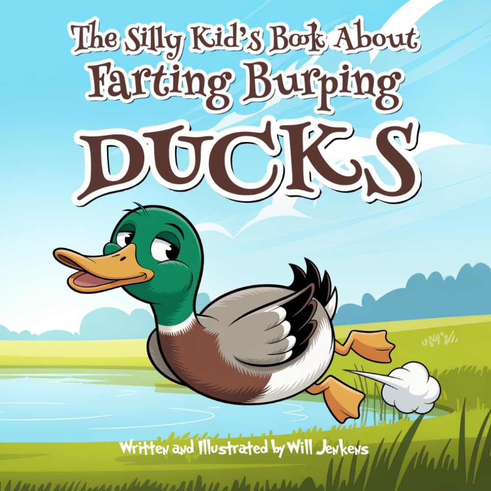 The Silly Kid's Book About Farting Burping Ducks: A Humorous and Fun Children's Picture Book About Funny Animals (Silly Kids Picture Books)