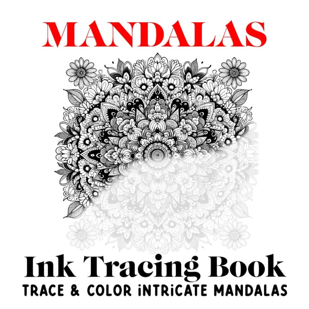Mandalas Ink Tracing Book: Trace & Color Intricate Designs Book: Calm The Mind, Soothe Your Soul, Relieve Stress & Anxiety (Ink Tracing Books for