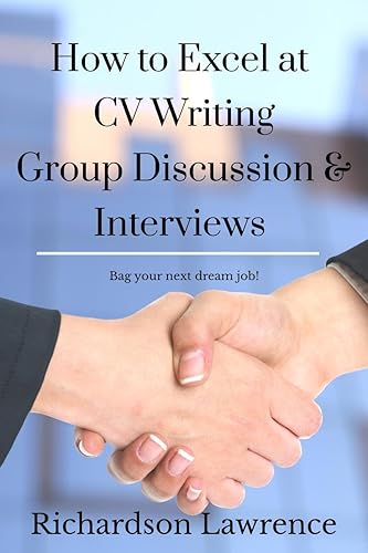 How to Excel at - CV Writing, Group Discussion and Interviews: Bag your next dream job!
