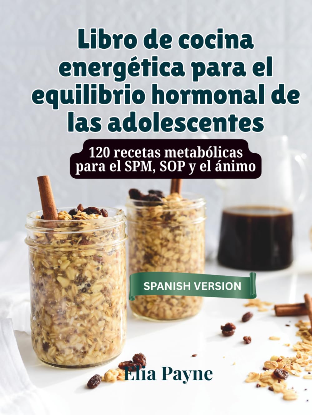 Libro de cocina energética para el equilibrio hormonal de las adolescentes: 120 recetas metabólicas para el SPM, SOP y el ánimo