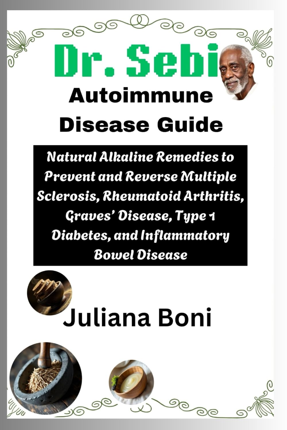 Dr. Sebi Autoimmune Disease Guide: Natural Alkaline Remedies to Prevent and Reverse Multiple Sclerosis, Rheumatoid Arthritis, Graves’ Disease, Type 1 Diabetes, and Inflammatory Bowel Disease
