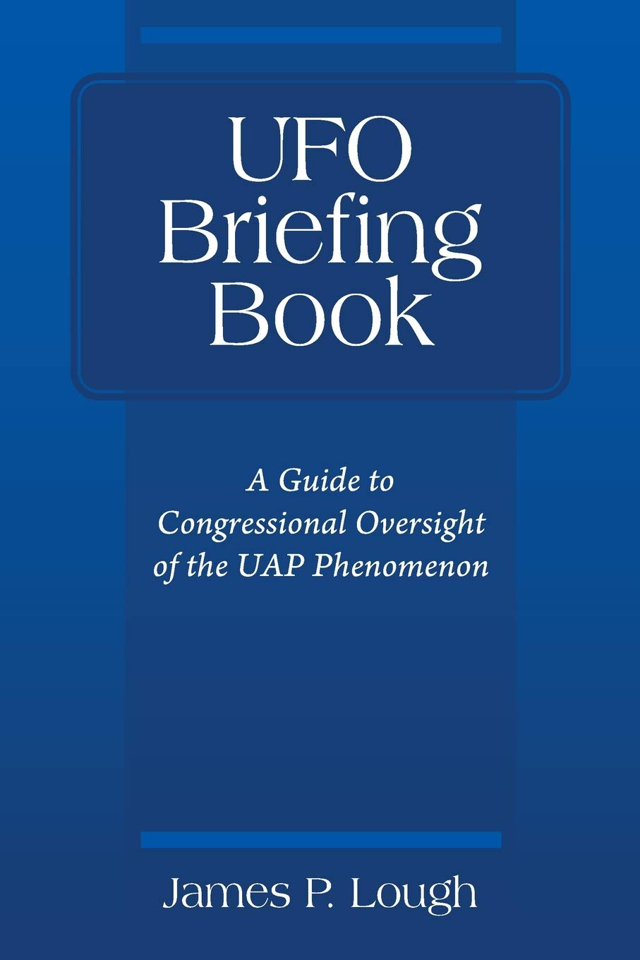 UFO Briefing Book: A Guide to Congressional Oversight of the UAP Phenomenon