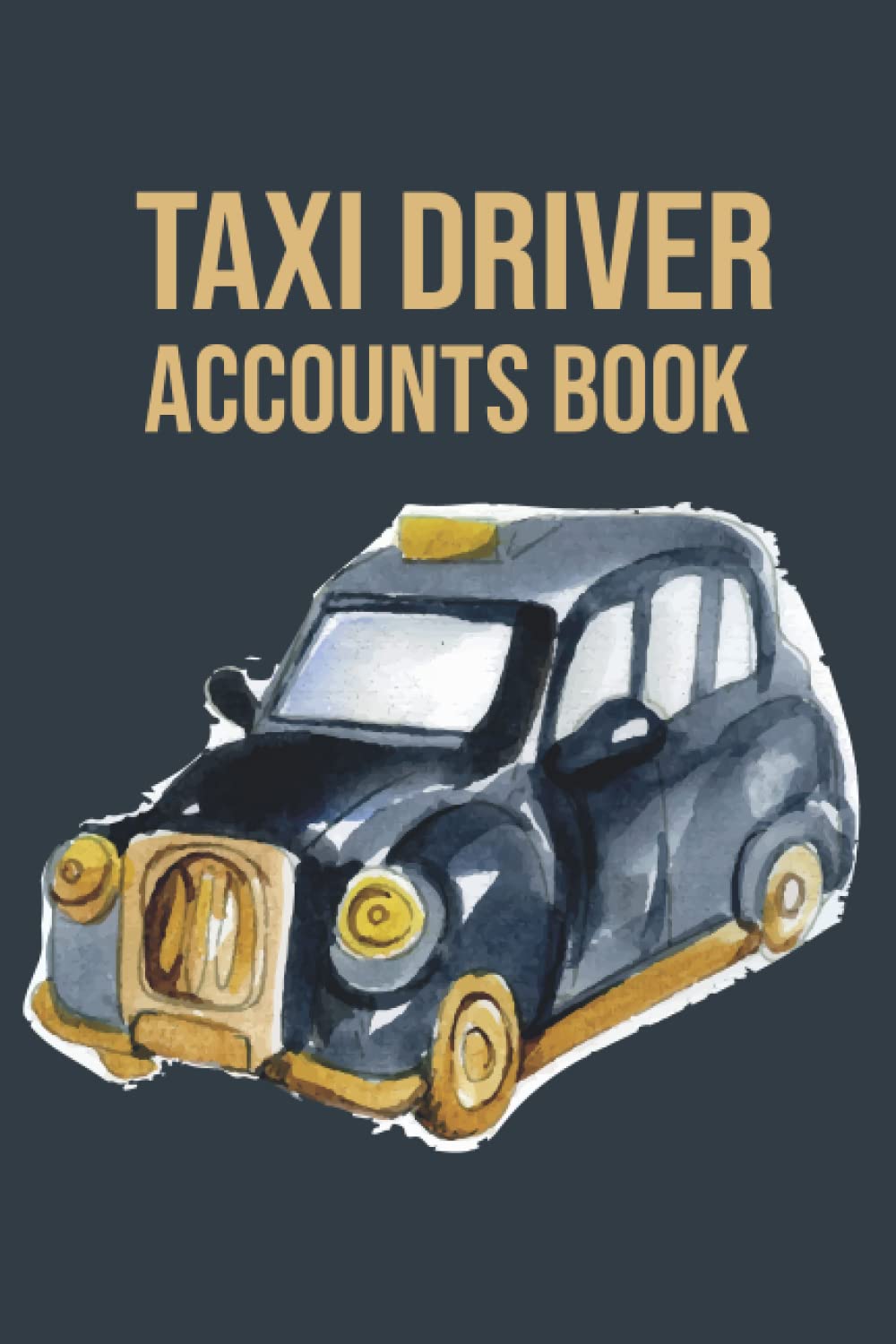 Taxi Driver Accounts Book: Accounting Record Book for Self Employed Taxi Drivers and Private Hire operators | Taxi Accounts 7 Day 55 Week Log Book | (6 x 9)