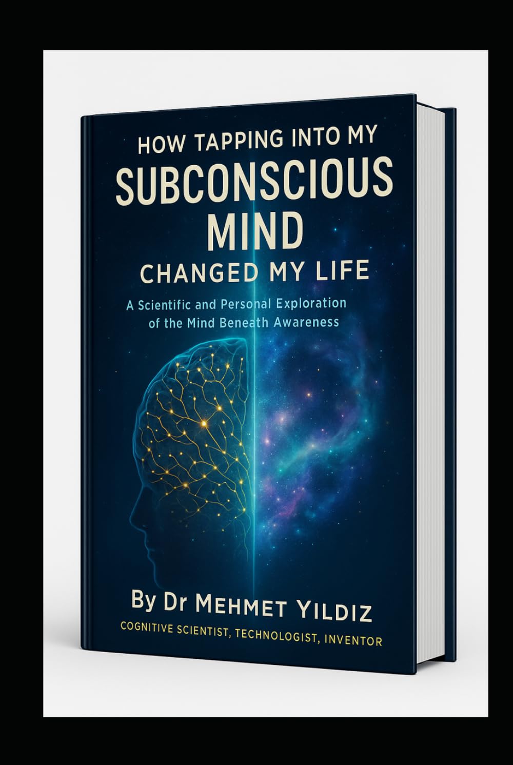 How Tapping Into My Subconscious Mind Changed My Life: A Scientific and Personal Exploration of the Mind Beneath Awareness (Health, Wellness, and Cognitive Performance Series by Dr Mehmet Yildiz)