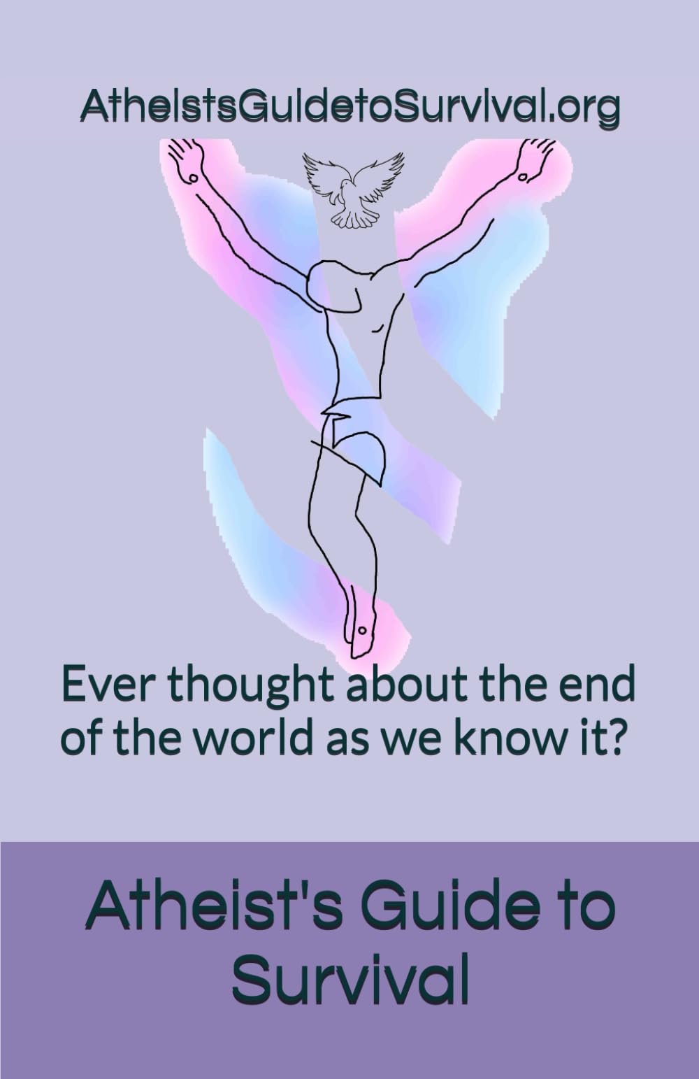 Atheist's Guide to Survival: Ever thought about the end of the world as we know it?