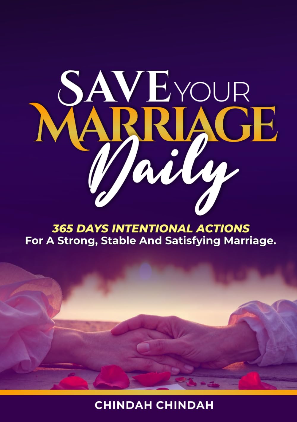 Save Your Marriage Daily: 365 Days of Intentional Actions to Build a Strong, Stable and Satisfying Marriage