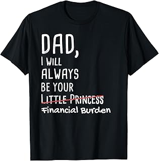 DAD, I Will Always Be Your Financial Burden Funny T-Shirt T-Shirt