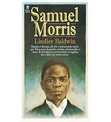 Samuel Morris: Simples e Iletrado, Ele foi o Instrumento Usado por Deus para Despertar Cristãos Adormecidos