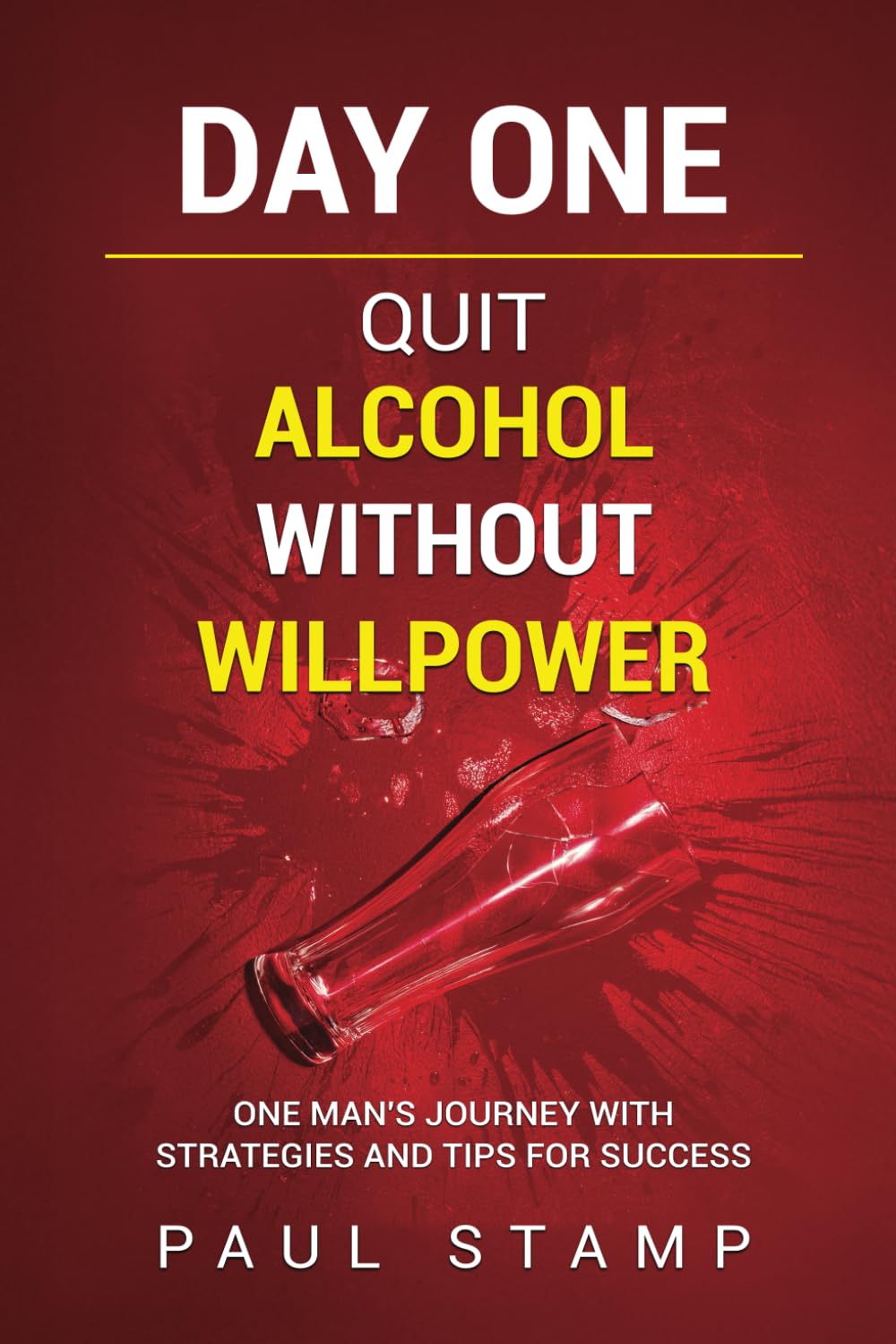 Day One - Quit Alcohol Without Willpower - Strategies And Tips For Success - One Mans Journey: One Mans Journey to Sobriety