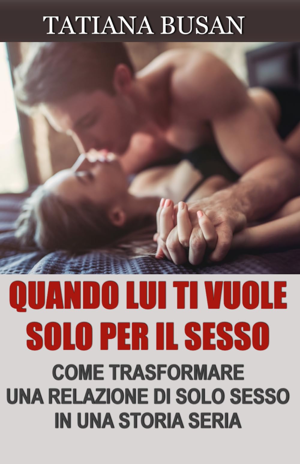 Quando lui ti vuole solo per il sesso: Come far innamorare un amico con cui fai sesso; Come far impegnare un uomo che vuole solo sesso; Come far diventare un amico con cui fai sesso il tuo fidanzato