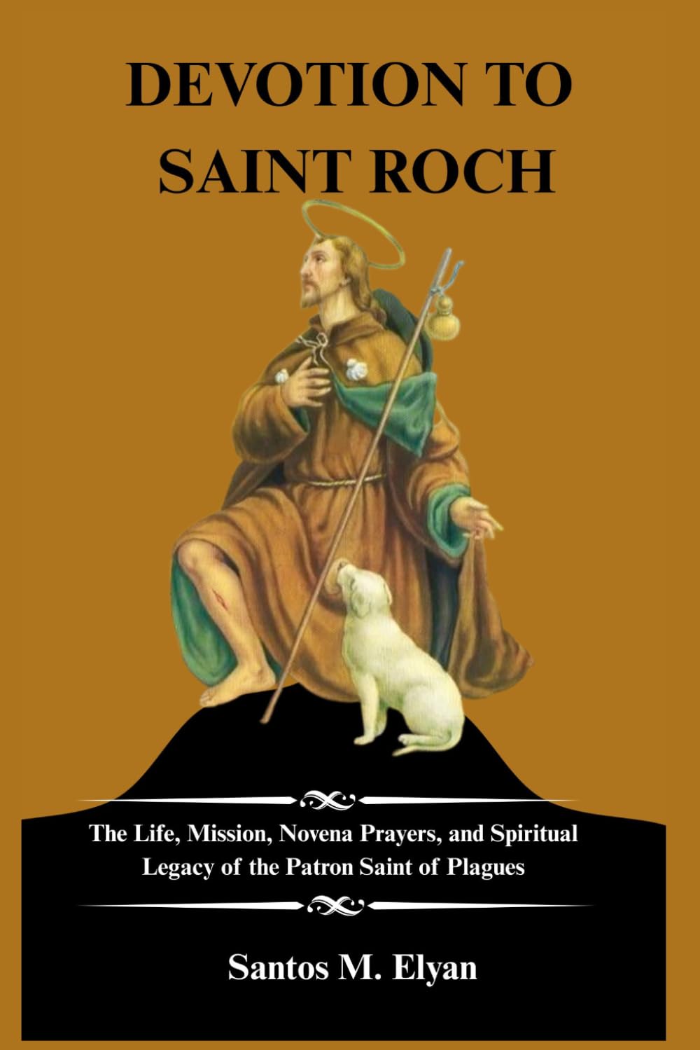 DEVOTION TO SAINT ROCH: The Life, Mission, Novena Prayers, and Spiritual Legacy of the Patron Saint of Plagues