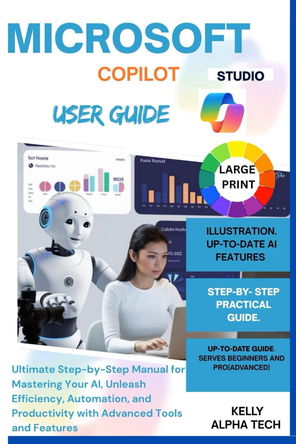 MICROSOFT COPILOT STUDIO USER GUIDE: Ultimate Step-by-Step Manual for Mastering Your AI, Unleash Efficiency, Automation, and Productivity with Advanced Tools and Features