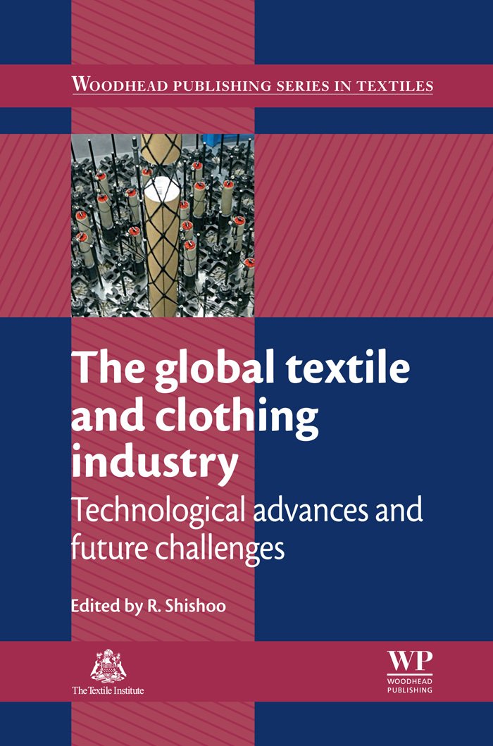 The Global Textile and Clothing Industry: Technological Advances and Future Challenges (Woodhead Publishing Series in Textiles Book 135)