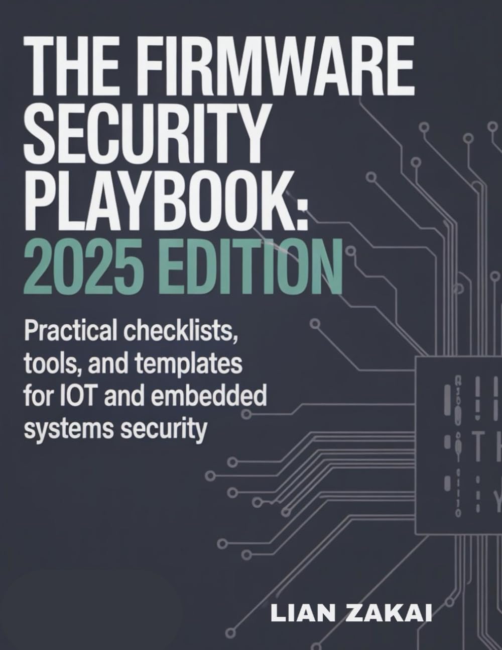 The Firmware Security Playbook: 2025 Edition: Practical Checklists, Tools, and Templates for IoT and Embedded Systems Security