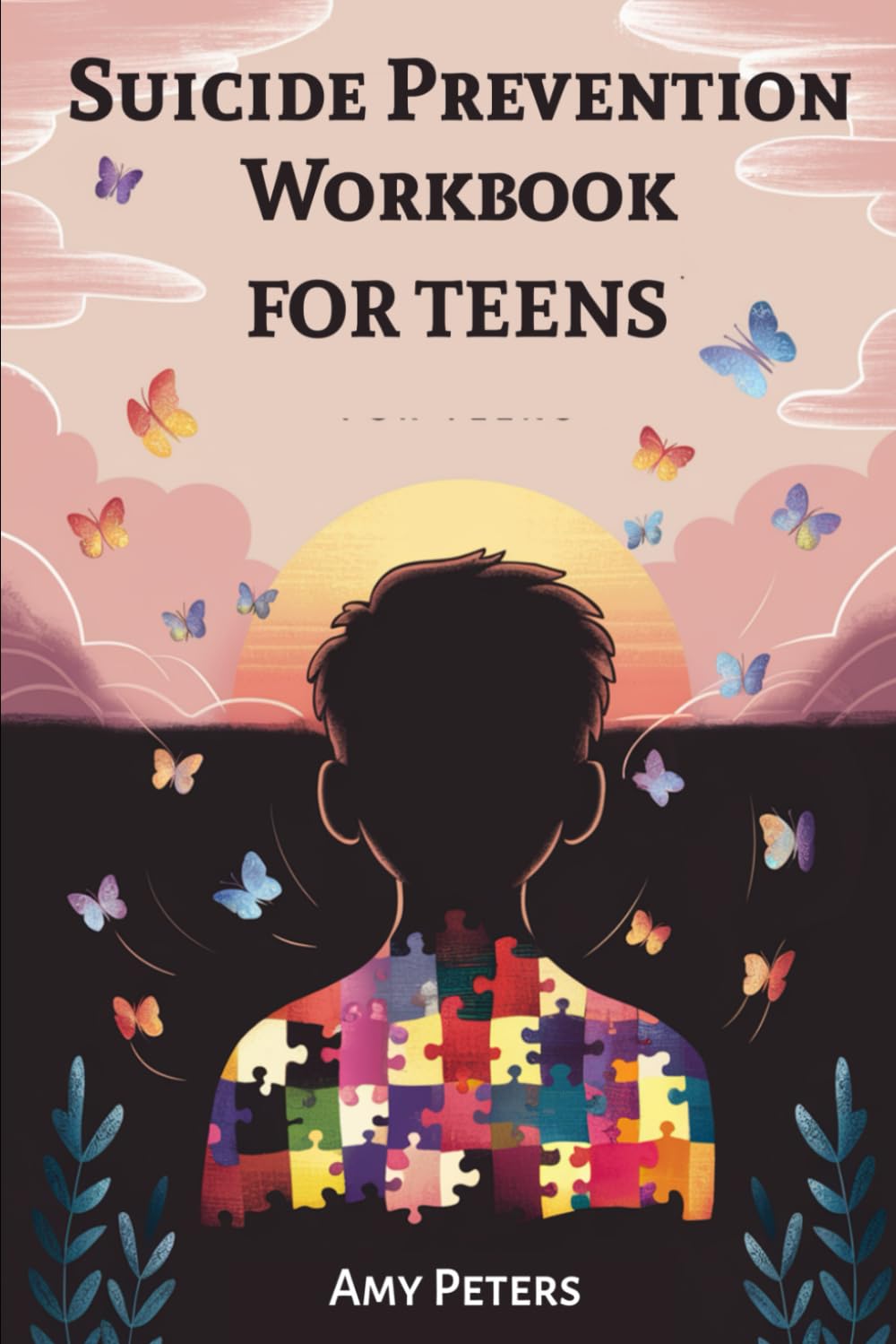 Suicide Prevention Workbook For Teens: Practical Strategies for Navigating Emotional Pain, Anxiety, Depression and Finding Hope