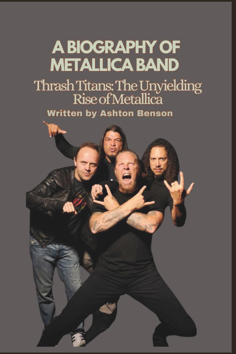 A BIOGRAPHY OF METALLICA BAND: Thrash Titans: The Unyielding Rise of Metallica