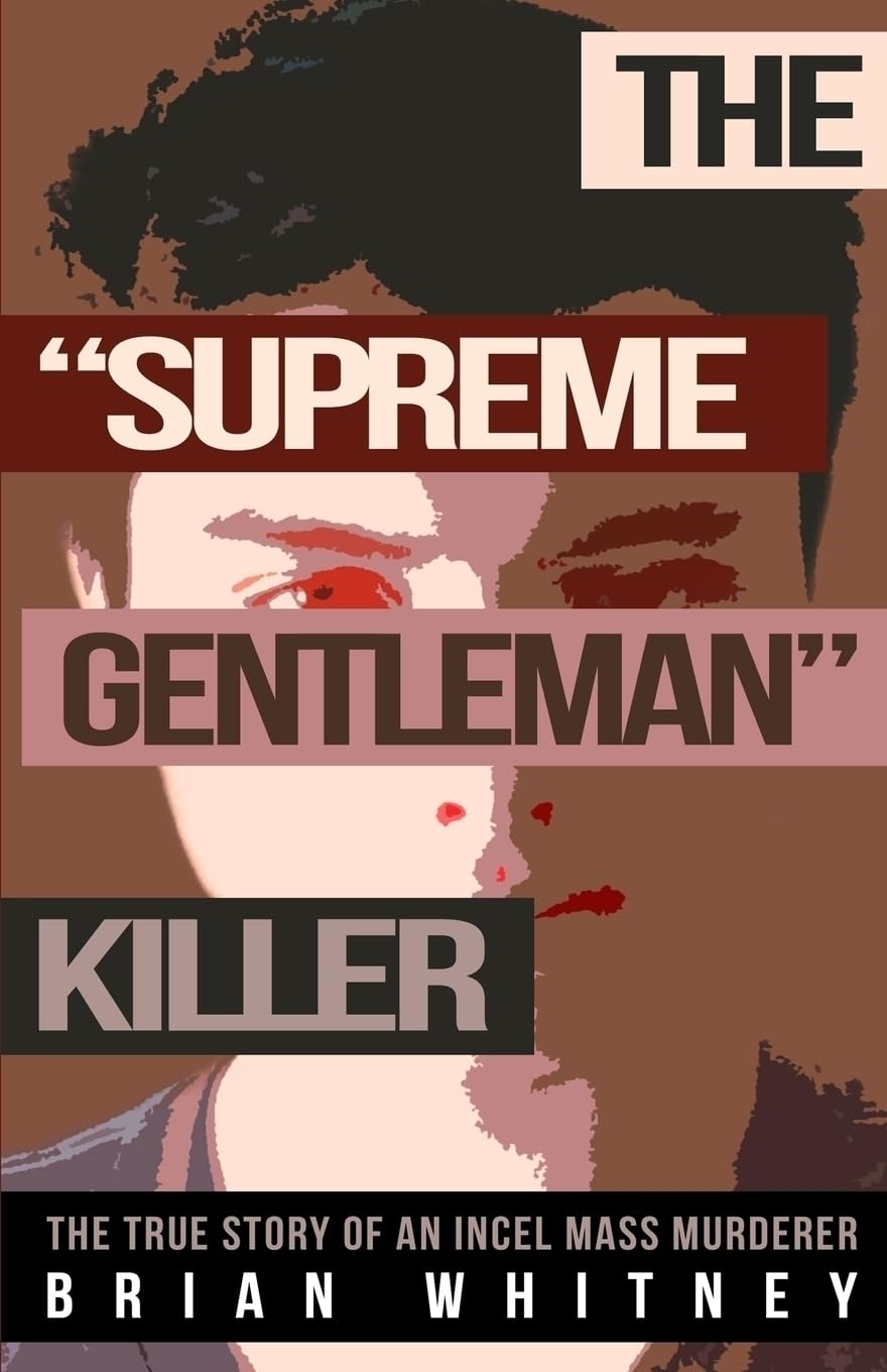 THE "SUPREME GENTLEMAN" KILLER: The True Story Of An Incel Mass Murderer
