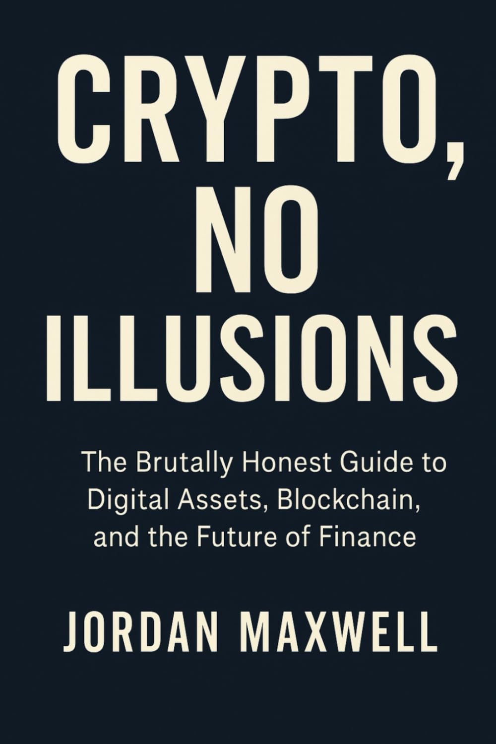 Crypto, No Illusions: The Brutally Honest Guide to Digital Assets, Blockchain, and the Future of Finance