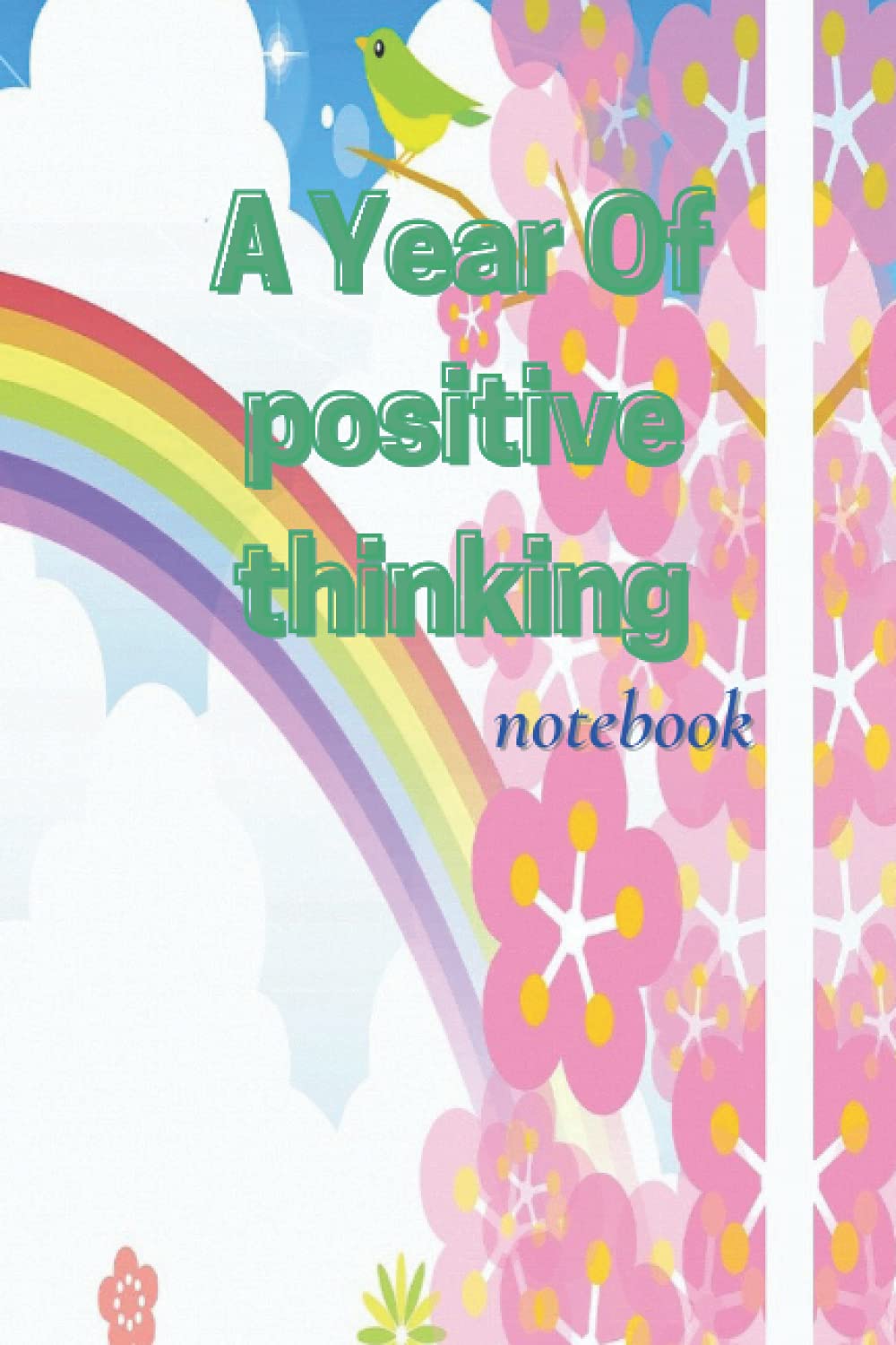 A Year of positive thinking: happy years with happy dreams notebook, Motivation to Beat Stress, Inspire Happiness, and Achieve Your Goals