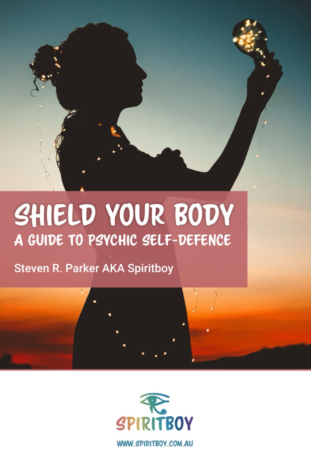 Shield Your Body: A Guide to Psychic Self Defence (Psychic Intuitive Series by Spiritboy)