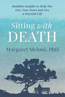 Sitting With Death Buddhist Insights to Help You Face Your Fears and Live a Peaceful Life The Wisdom of Impermanence