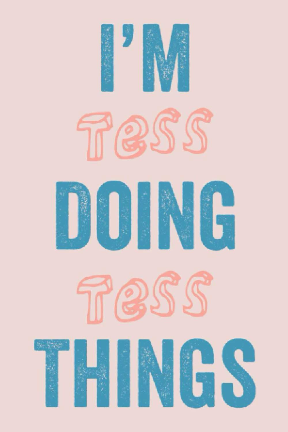 I'M Tess Doing Tess Things: Notebook Gift, Tess name gifts, customized Journal Gift for Tess, Gift Idea for Tess, 120 Pages