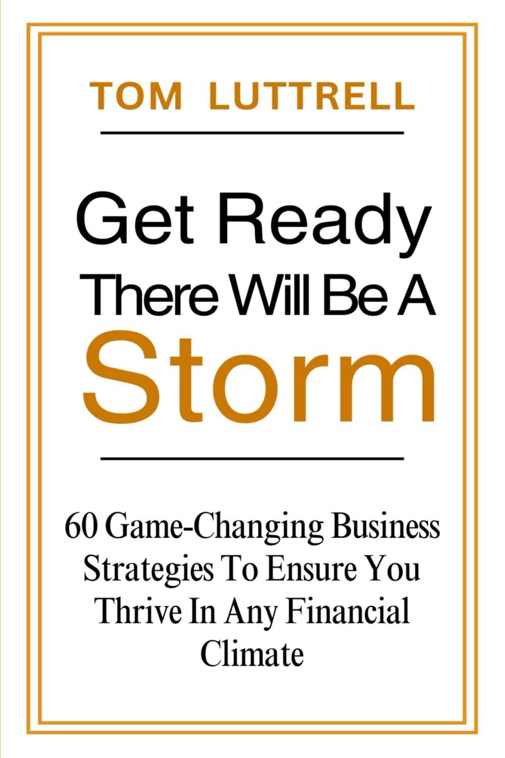 Get Ready, There Will Be A Storm: 60 Game-Changing Business Strategies to Ensure You Thrive in Any Financial Climate