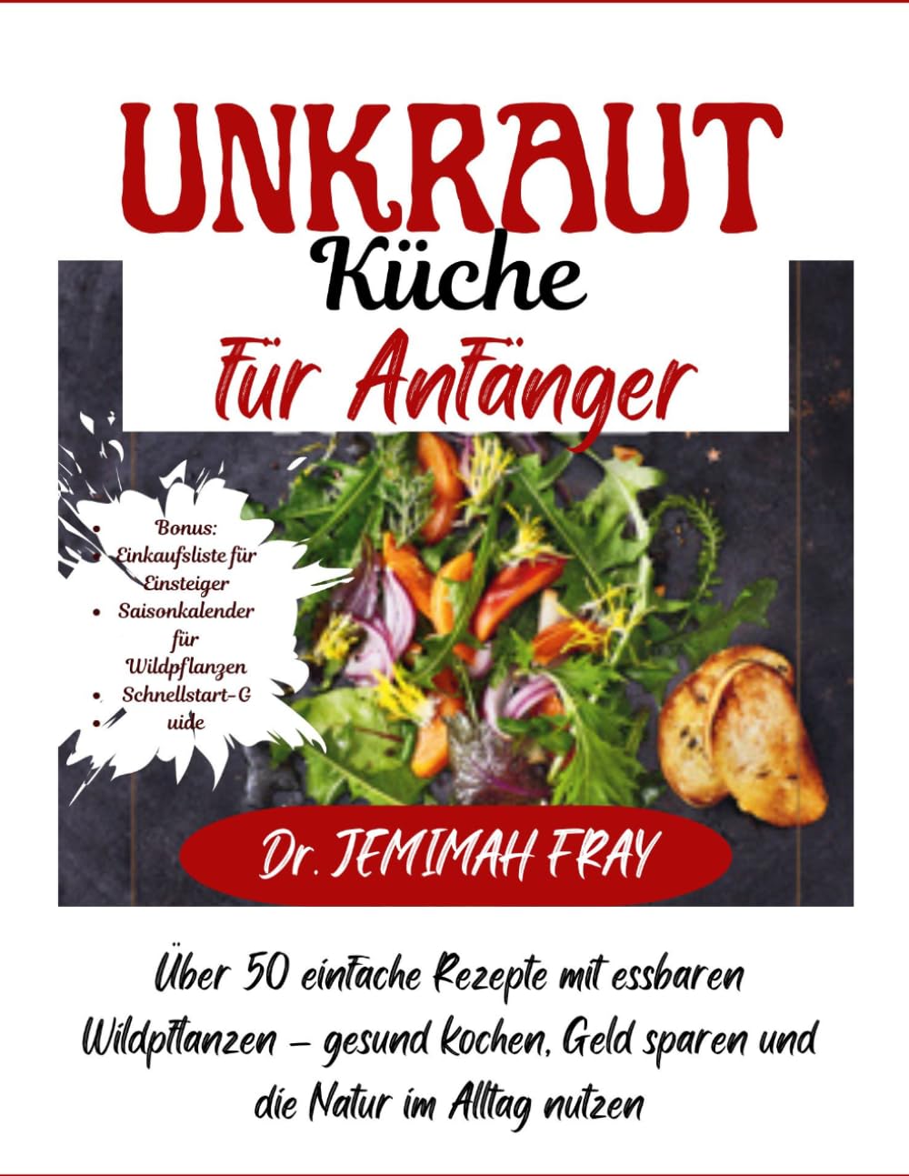 Unkraut Küche für Anfänger: Über 50 einfache Rezepte mit essbaren Wildpflanzen – gesund kochen, Geld sparen und die Natur im Alltag nutzen