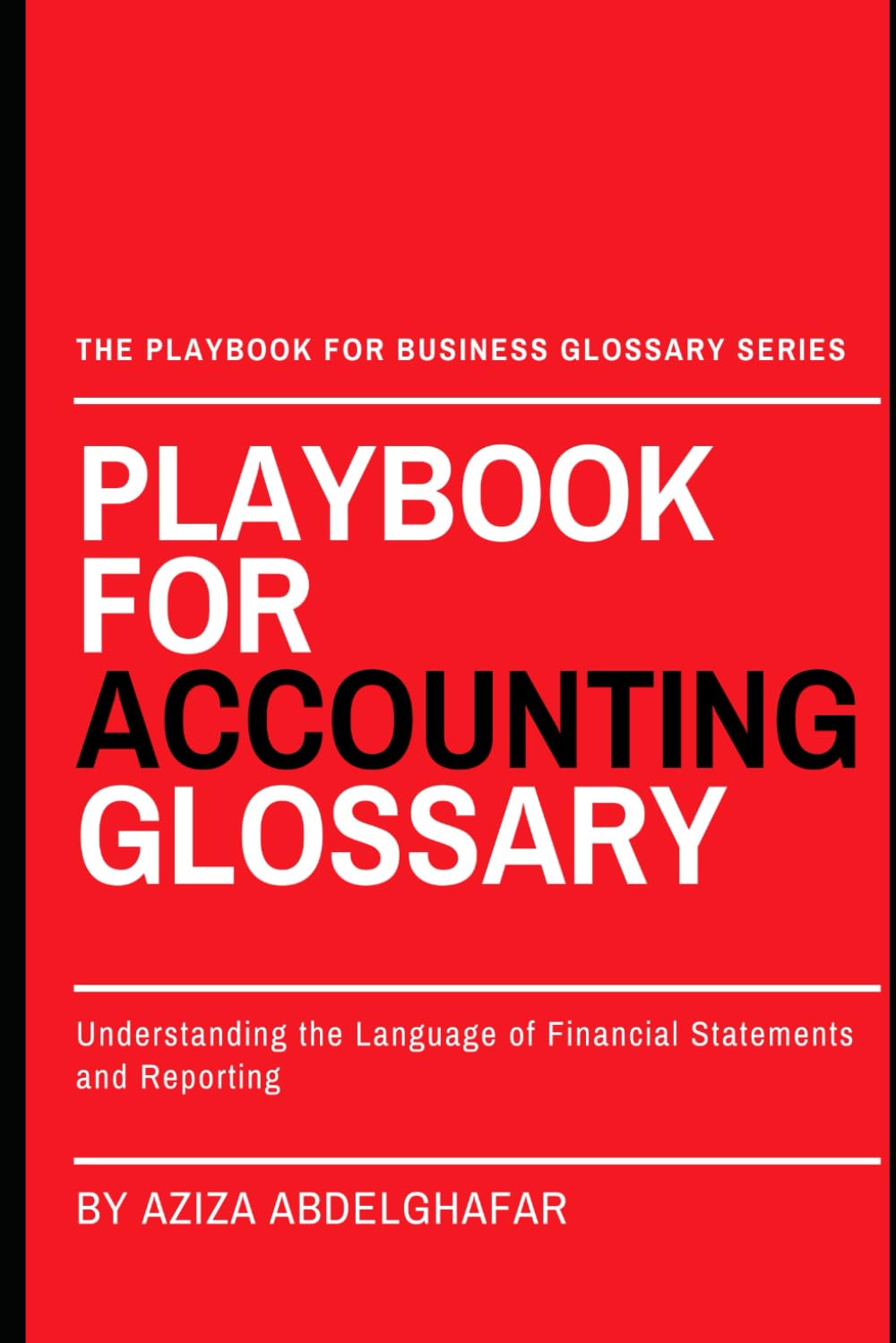 Playbook For Accounting Glossary: Understanding the Language of Financial Statements and Reporting (The Playbook For Business Glossary Series (PFBGS))