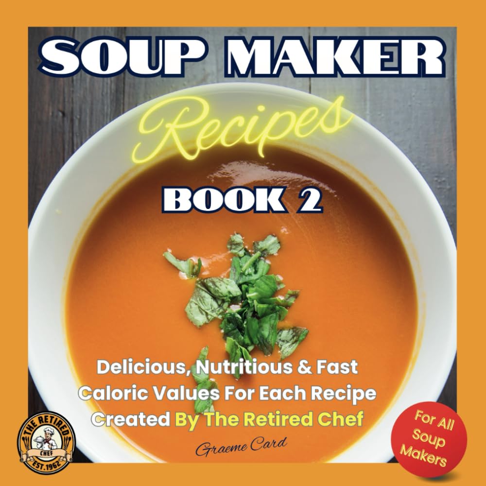 Soup Maker Recipe Book, Easy to follow for soup makers, blenders and kettles. UK ingredient measurements, top tips. Each Recipe with full-colour ... and experts. by The Retired Chef