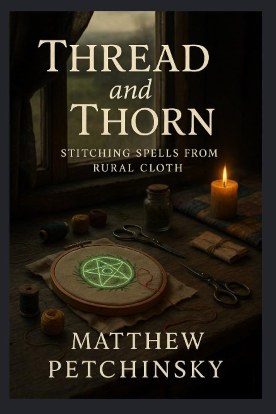 Thread and Thorn: Stitching Spells from Rural Cloth (Apophis Magick Series: Hexas)