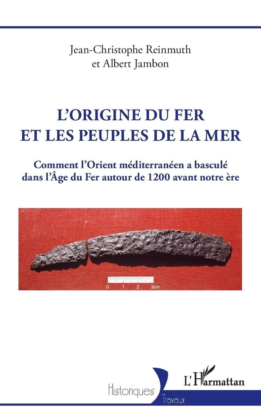 L’origine du fer et les Peuples de la mer: Comment l’Orient méditerranéen a basculé dans l’Âge du Fer autour de 1200 avant notre ère